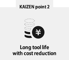 ⑪	Long tool life with cost reduction